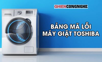 Bảng mã lỗi máy giặt Toshiba và mẹo giúp sử dụng máy giặt bền hơn